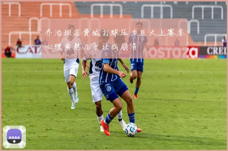 乔治坦言费城打球压力巨大上赛季心理煎熬几乎让我崩溃