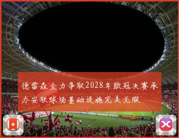 德雷森全力争取2028年欧冠决赛承办安联球场基础设施完美无瑕