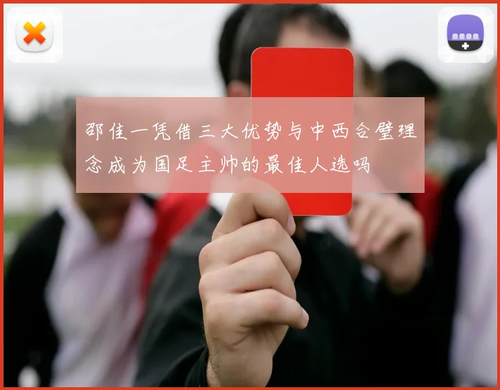 邵佳一凭借三大优势与中西合璧理念成为国足主帅的最佳人选吗