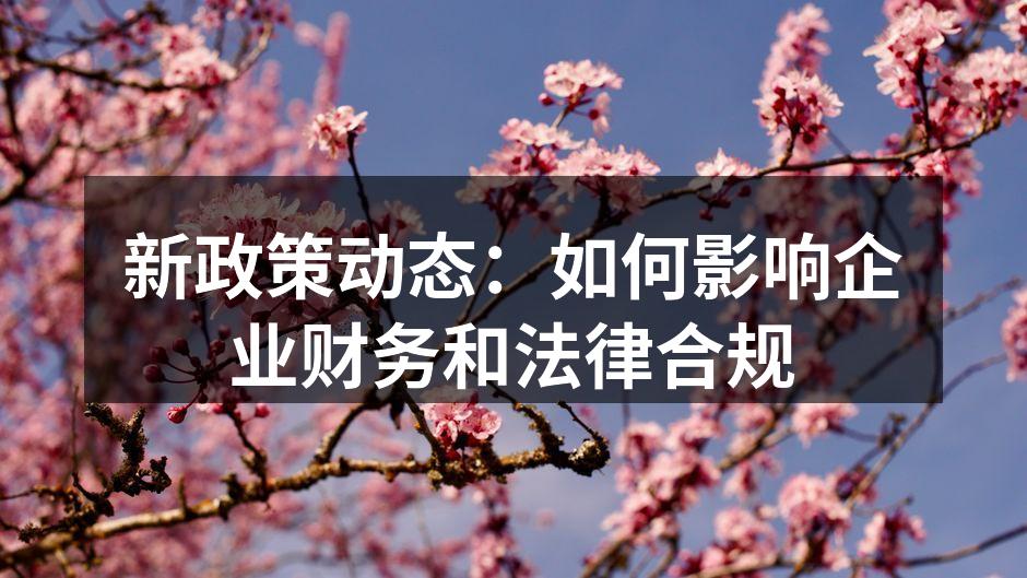 新政策动态：如何影响企业财务和法律合规